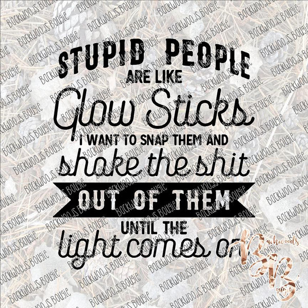 Stupid People are like Glow Sticks INSTANT DOWNLOAD print file PNG