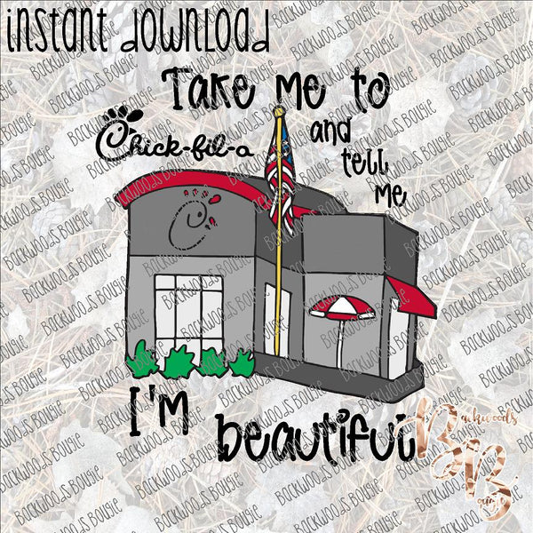 Take me to Chick-fil-a and tell me I'm Beautiful INSTANT DOWNLOAD print file PNG