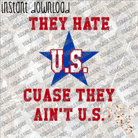 They Hate U.S. cause They ain't U.S. INSTANT DOWNLOAD print file PNG