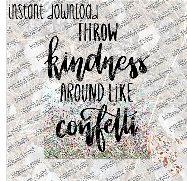 Throw Kindness Around like Confetti INSTANT DOWNLOAD print file PNG