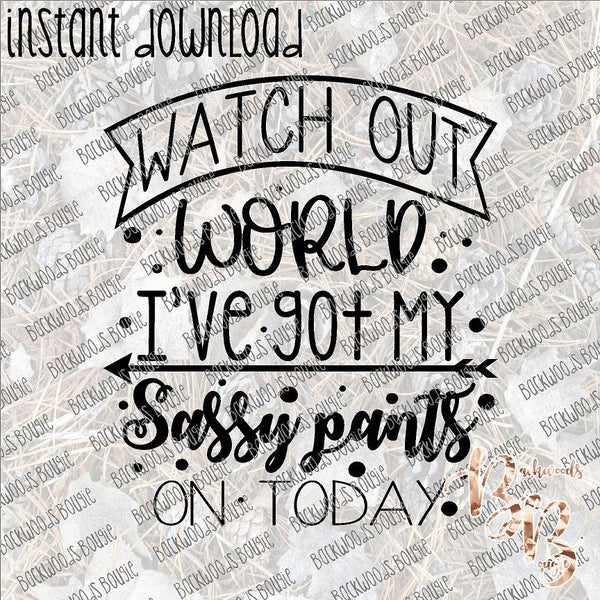 Watch out World I've got my Sassy Pants on Today INSTANT DOWNLOAD print file PNG