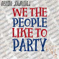 We the People like to Party INSTANT DOWNLOAD print file PNG