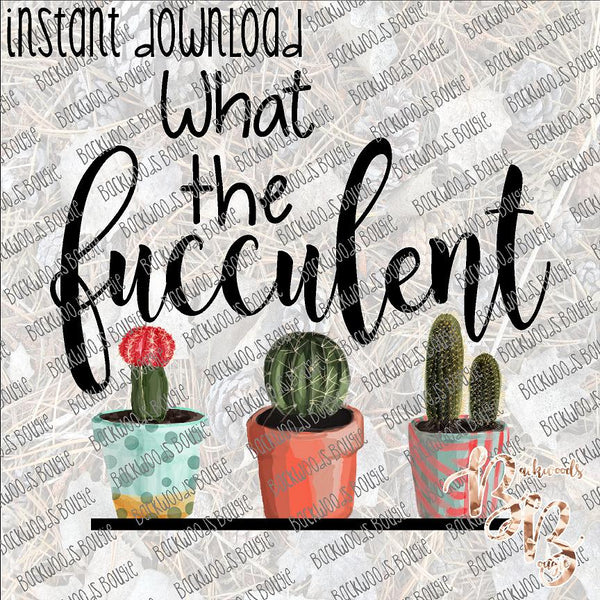 What the Fucculent INSTANT DOWNLOAD print file PNG